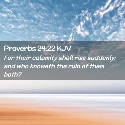 Picture 02 - Proverbs 24:22 KJV - For their calamity shall rise suddenly; and who - Bible Verse Picture