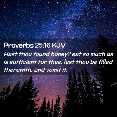 Picture 02 - Proverbs 25:16 KJV - Hast thou found honey? eat so much as is - Bible Verse Picture