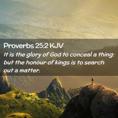 Picture 02 - Proverbs 25:2 KJV - It is the glory of God to conceal a thing: but - Bible Verse Picture