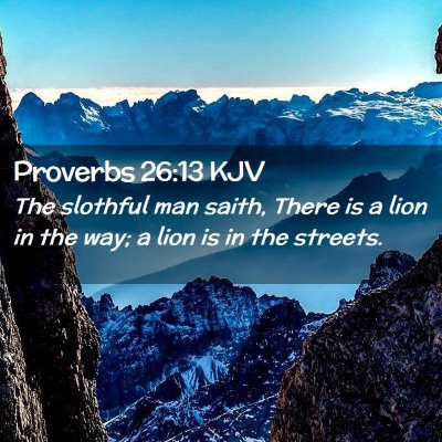 Picture 02 - Proverbs 26:13 KJV - The slothful man saith, There is a lion in the - Bible Verse Picture