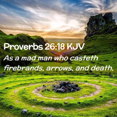 Picture 02 - Proverbs 26:18 KJV - As a mad man who casteth firebrands, arrows, and - Bible Verse Picture