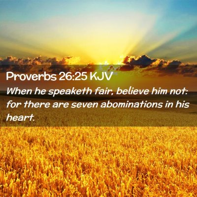 Picture 02 - Proverbs 26:25 KJV - When he speaketh fair, believe him not: for there - Bible Verse Picture