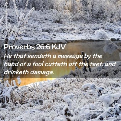 Picture 02 - Proverbs 26:6 KJV - He that sendeth a message by the hand of a fool - Bible Verse Picture