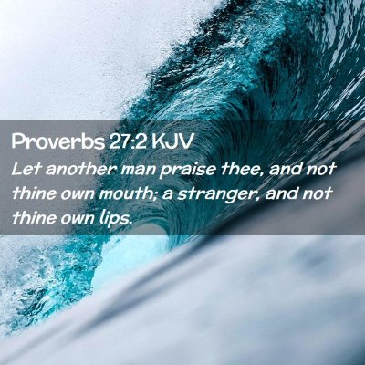 Picture 02 - Proverbs 27:2 KJV - Let another man praise thee, and not thine own - Bible Verse Picture