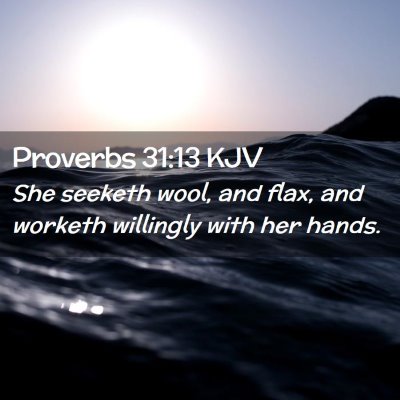 Picture 02 - Proverbs 31:13 KJV - She seeketh wool, and flax, and worketh willingly - Bible Verse Picture