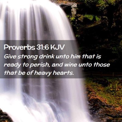 Picture 02 - Proverbs 31:6 KJV - Give strong drink unto him that is ready to - Bible Verse Picture