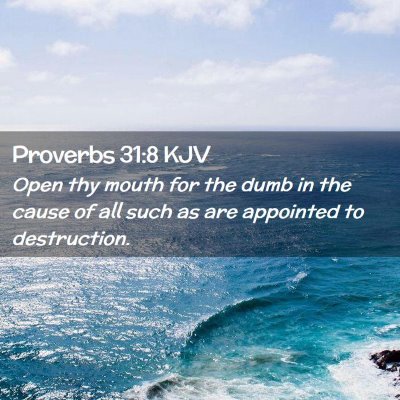 Picture 02 - Proverbs 31:8 KJV - Open thy mouth for the dumb in the cause of all - Bible Verse Picture