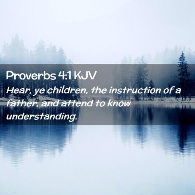 Picture 02 - Proverbs 4:1 KJV - Hear, ye children, the instruction of a father, - Bible Verse Picture