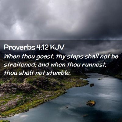 Picture 02 - Proverbs 4:12 KJV - When thou goest, thy steps shall not be - Bible Verse Picture