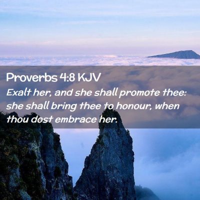 Picture 02 - Proverbs 4:8 KJV - Exalt her, and she shall promote thee: she shall - Bible Verse Picture