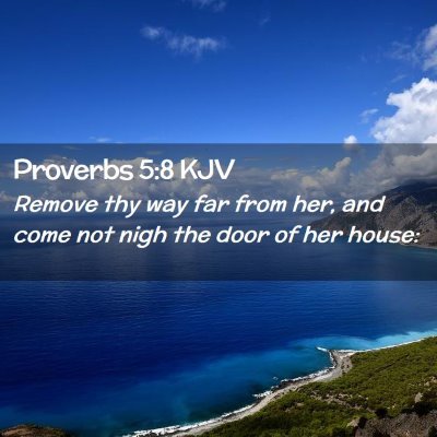 Picture 02 - Proverbs 5:8 KJV - Remove thy way far from her, and come not nigh - Bible Verse Picture