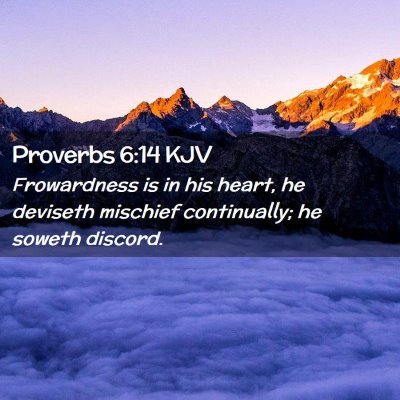 Picture 02 - Proverbs 6:14 KJV - Frowardness is in his heart, he deviseth mischief - Bible Verse Picture