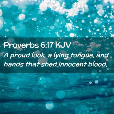 Picture 02 - Proverbs 6:17 KJV - A proud look, a lying tongue, and hands that shed - Bible Verse Picture