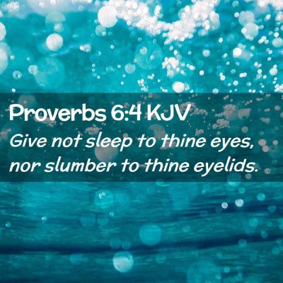 Picture 02 - Proverbs 6:4 KJV - Give not sleep to thine eyes, nor slumber to - Bible Verse Picture