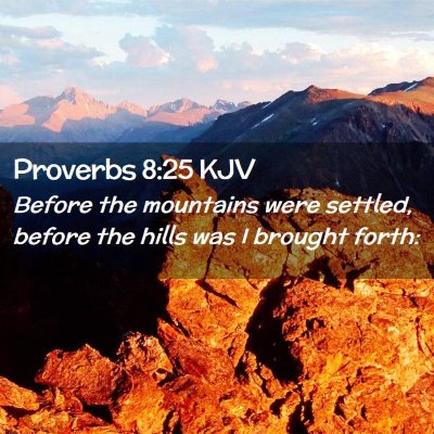 Picture 02 - Proverbs 8:25 KJV - Before the mountains were settled, before the - Bible Verse Picture