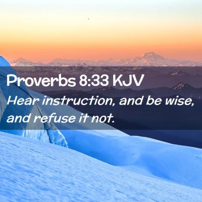 Picture 02 - Proverbs 8:33 KJV - Hear instruction, and be wise, and refuse it - Bible Verse Picture