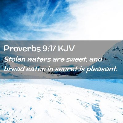 Picture 02 - Proverbs 9:17 KJV - Stolen waters are sweet, and bread eaten in - Bible Verse Picture