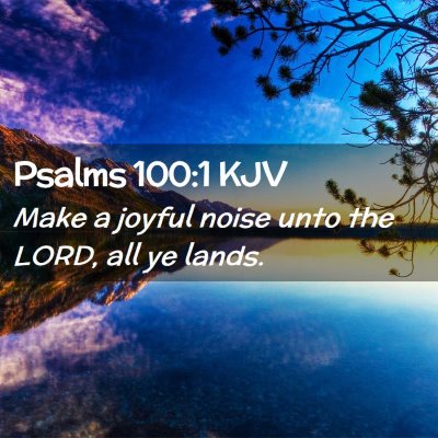Picture 02 - Psalms 100:1 KJV - Make a joyful noise unto the LORD, all ye - Bible Verse Picture