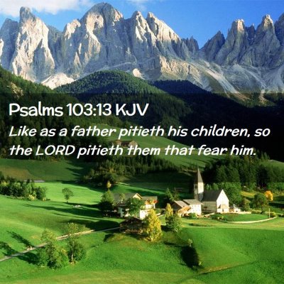 Picture 02 - Psalms 103:13 KJV - Like as a father pitieth his children, so the - Bible Verse Picture