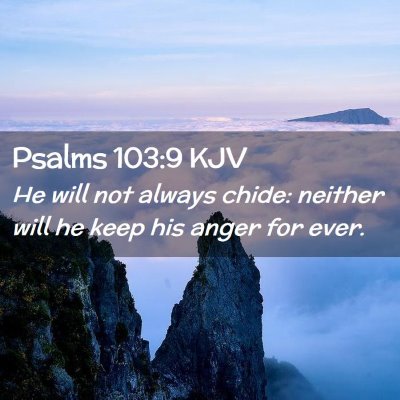 Picture 02 - Psalms 103:9 KJV - He will not always chide: neither will he keep - Bible Verse Picture