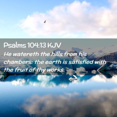 Picture 02 - Psalms 104:13 KJV - He watereth the hills from his chambers: the - Bible Verse Picture