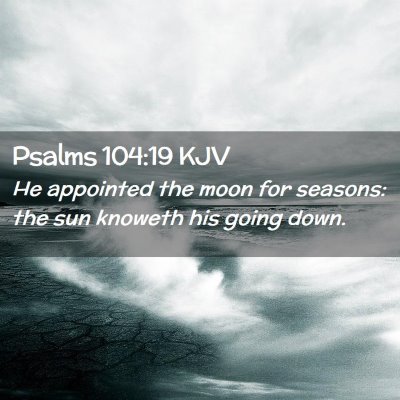 Picture 02 - Psalms 104:19 KJV - He appointed the moon for seasons: the sun - Bible Verse Picture