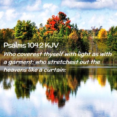 Picture 02 - Psalms 104:2 KJV - Who coverest thyself with light as with a - Bible Verse Picture