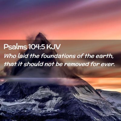 Picture 02 - Psalms 104:5 KJV - Who laid the foundations of the earth, that it - Bible Verse Picture