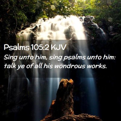 Picture 02 - Psalms 105:2 KJV - Sing unto him, sing psalms unto him: talk ye of - Bible Verse Picture