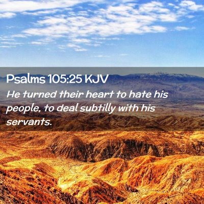 Picture 02 - Psalms 105:25 KJV - He turned their heart to hate his people, to deal - Bible Verse Picture