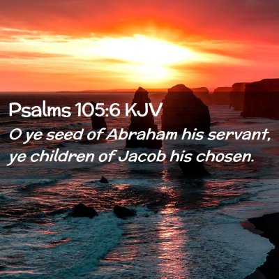 Picture 02 - Psalms 105:6 KJV - O ye seed of Abraham his servant, ye children of - Bible Verse Picture