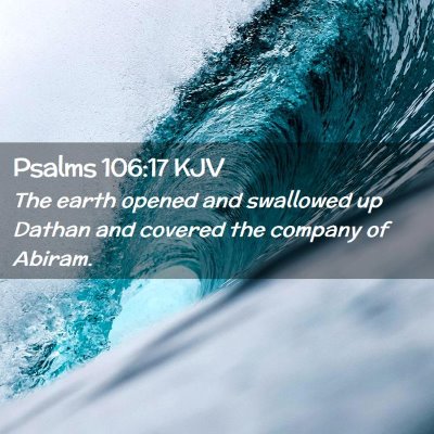 Picture 02 - Psalms 106:17 KJV - The earth opened and swallowed up Dathan and - Bible Verse Picture