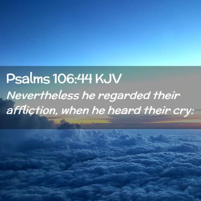 Picture 02 - Psalms 106:44 KJV - Nevertheless he regarded their affliction, when - Bible Verse Picture