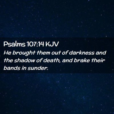 Picture 02 - Psalms 107:14 KJV - He brought them out of darkness and the shadow of - Bible Verse Picture