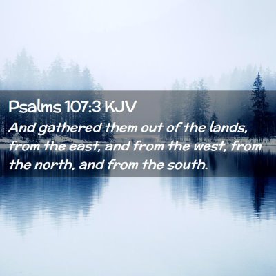 Picture 02 - Psalms 107:3 KJV - And gathered them out of the lands, from the - Bible Verse Picture