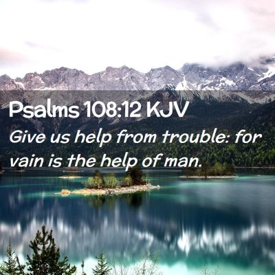 Picture 02 - Psalms 108:12 KJV - Give us help from trouble: for vain is the help - Bible Verse Picture