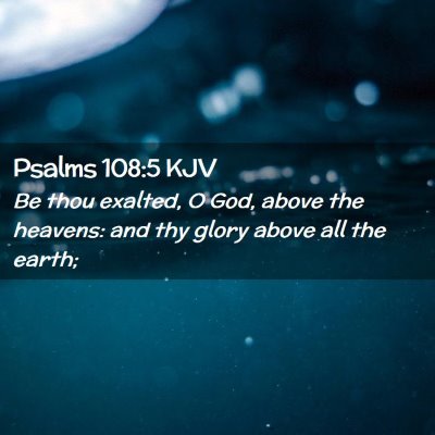 Picture 02 - Psalms 108:5 KJV - Be thou exalted, O God, above the heavens: and - Bible Verse Picture