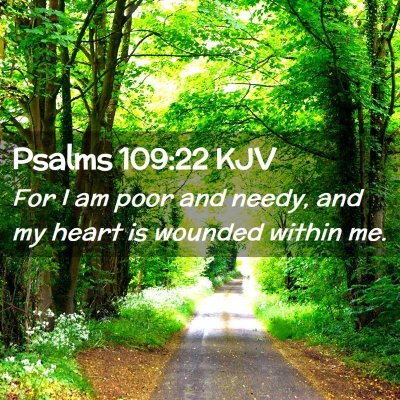 Picture 02 - Psalms 109:22 KJV - For I am poor and needy, and my heart is wounded - Bible Verse Picture
