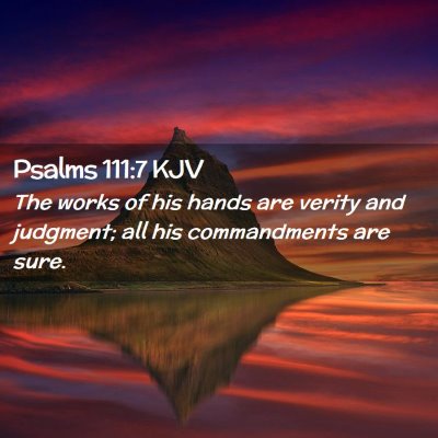 Picture 02 - Psalms 111:7 KJV - The works of his hands are verity and judgment; - Bible Verse Picture