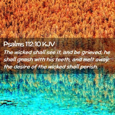 Picture 02 - Psalms 112:10 KJV - The wicked shall see it, and be grieved; he shall - Bible Verse Picture