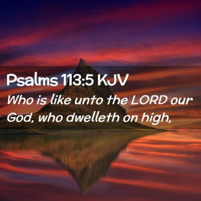 Picture 02 - Psalms 113:5 KJV - Who is like unto the LORD our God, who dwelleth - Bible Verse Picture
