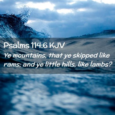 Picture 02 - Psalms 114:6 KJV - Ye mountains, that ye skipped like rams; and ye - Bible Verse Picture