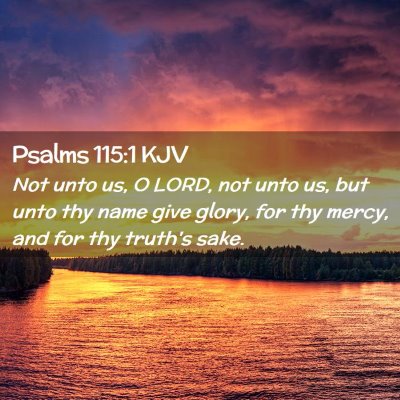Picture 02 - Psalms 115:1 KJV - Not unto us, O LORD, not unto us, but unto thy - Bible Verse Picture