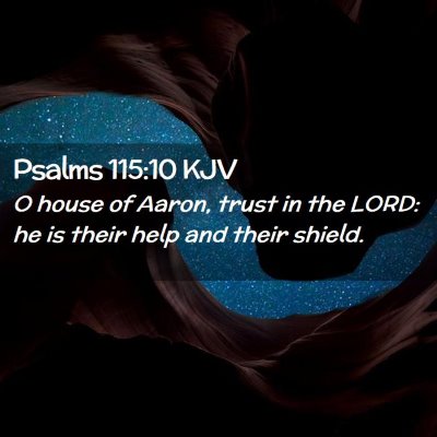 Picture 02 - Psalms 115:10 KJV - O house of Aaron, trust in the LORD: he is their - Bible Verse Picture