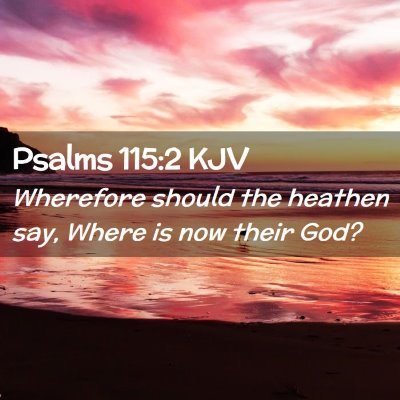 Picture 02 - Psalms 115:2 KJV - Wherefore should the heathen say, Where is now - Bible Verse Picture