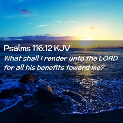 Picture 02 - Psalms 116:12 KJV - What shall I render unto the LORD for all his - Bible Verse Picture