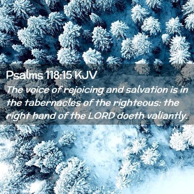 Picture 02 - Psalms 118:15 KJV - The voice of rejoicing and salvation is in the - Bible Verse Picture