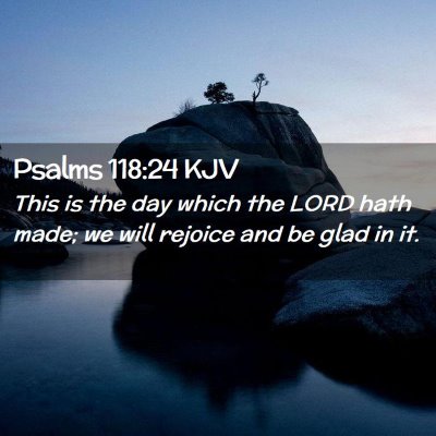 Picture 02 - Psalms 118:24 KJV - This is the day which the LORD hath made; we will - Bible Verse Picture