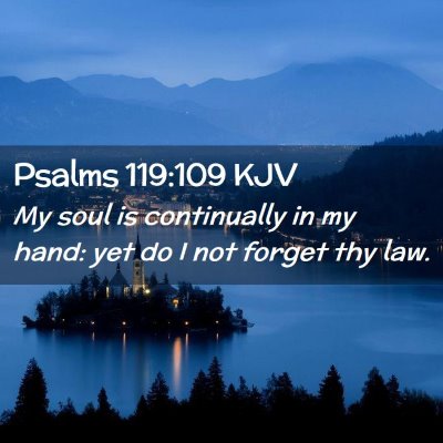 Picture 02 - Psalms 119:109 KJV - My soul is continually in my hand: yet do I not - Bible Verse Picture