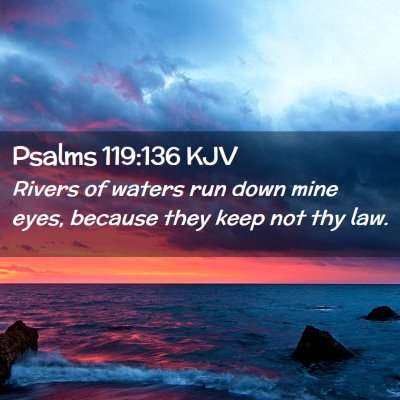 Picture 02 - Psalms 119:136 KJV - Rivers of waters run down mine eyes, because they - Bible Verse Picture